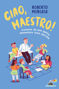 CIAO MAESTRO - CRONACHE DA UNA QUINTA ELEMENTARE TUTTA SPECIALE