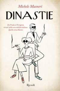 DINASTIE - DA PRADA AI FERRAGNEZ RITRATTI DELLA VERA NOBILITA\' ITALIANA - QUELLA SENZA BLASONE