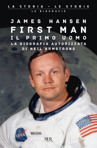 FIRST MAN - IL PRIMO UOMO - LA BIOGRAFIA AUTORIZZATA DI NEIL ARMSTRONG