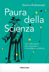 PAURA DELLA SCIENZA - L\'ETA\' DELLA SFIDUCIA DAL CREAZIONISMO ALL\'INTELLIGENZA ARTIFICIALE