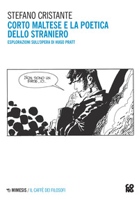 CORTO MALTESE E LA POETICA DELLO STRANIERO - ESPLORAZIONI SULL\'OPERA DI HUGO PRATT