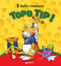 È BELLO CRESCERE TOPO TIP !