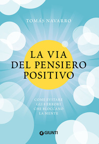 VIA DEL PENSIERO POSITIVO - COME EVITARE GLI 8 ERRORI CHE BLOCCANO LA MENTE
