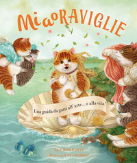 MIAORAVIGLIE - UNA GUIDA DA GATTI ALL\'ARTE E ALLA VITA