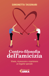 CONTRO FILOSOFIA DELL\'AMICIZIA - VIVERE RICONOSCERE E MANTENERE UN LEGAME SPECIALE