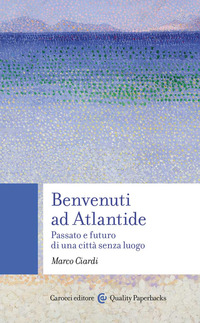 BENVENUTI AD ATLANTIDE -ST PASSATO E FUTURO DI UNA CITTA\' SENZA LUOGO