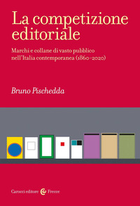 COMPETIZIONE EDITORIALE - MARCHI E COLLANE DI VASTO PUBBLICO NELL\'ITALIA CONTEMPORANEA 1860 - 2020