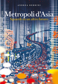 METROPOLI D\'ASIA - SGUARDI SU UN ALTRO FUTURO