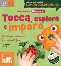 TOCCA, ESPLORA E IMPARA - GIOCHI PER STIMOLARE LA MOTRICITA\' FINE