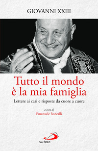 TUTTO IL MONDO E\' LA MIA FAMIGLIA - LETTERE AI CARI E RISPOSTE DA CUORE A CUORE