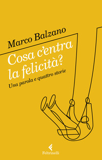 COSA C\'ENTRA LA FELICITA\' ? UNA PAROLA E QUATTRO STORIE
