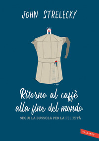RITORNO AL CAFFE\' ALLA FINE DEL MONDO - SEGUI LA BUSSOLA PER LA FELICITA\'
