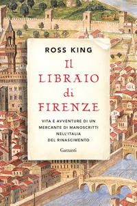 LIBRAIO DI FIRENZE - VITA E AVVENTURE DI UN MERCANTE DI MANOSCRITTI NELL\'ITALIA DEL RINASCIMEN