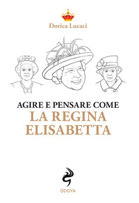 AGIRE E PENSARE COME LA REGINA ELISABETTA