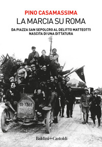 MARCIA SU ROM - DA PIAZZA SAN SEPOLCRO AL DELITTO MATTEOTTI NASCITA DI UNA DITTATURA