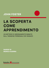 SCOPERTA COME APPRENDIMENTO - UN METODO DI INSEGNAMENTO BASATO SULL\'INDAGINE PERSONALE DEI RAGAZZI