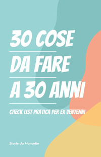 30 COSE DA FARE A 30 ANNI. CHECKLIST PRATICA PER EX VENTENNI