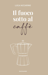 FUOCO SOTTO AL CAFFE\' - L\'AVVENTURA DELLA FAMIGLIA VERGNANO