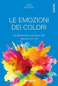 EMOZIONI DEI COLORI - LE DINAMICHE EMOTIVE CHE NASCONO IN NOI