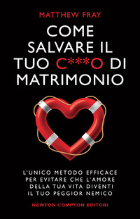 COME SALVARE IL TUO CAZZO DI MATRIMONIO - L\'UNICO METODO EFFICACE PER EVITARE CHE L\'AMORE DELLA