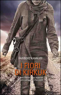 FIORI DI KIRKUK - IL LORO PAESE LI HA SEPARATI IL LORO CORAGGIO LI HA UNITI