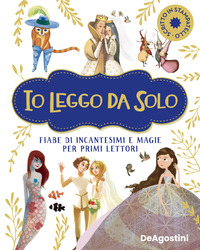 IO LEGGO DA SOLO - FIABE DI INCANTESIMI E MAGIE PER PRIMI LETTORI