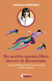 HO SCRITTO QUESTO LIBRO INVECE DI DIVORZIARE - CRONACA DI LIBERAZIONE DAL CARICO MENTALE E ALTRE