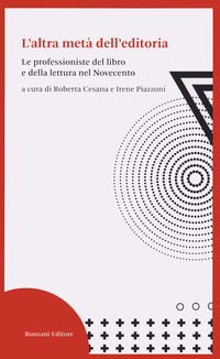 ALTRA META\' DELL\'EDITORIA - LE PROFESSIONISTE DEL LIBRO E DELLA LETTURA NEL NOVECENTO