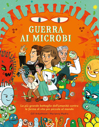 GUERRA AI MICROBI - LA PIU\' GRANDE BATTAGLIA DELL\'UMANITA\' CONTRO LE FORME DI VITA PIU\' PICCOLE