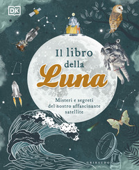 LIBRO DELLA LUNA - MISTERI E SEGRETI DEL NOSTRO AFFASCINANTE SATELLITE