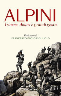 ALPINI - TRINCEE DOLORI E GRANDI GESTA