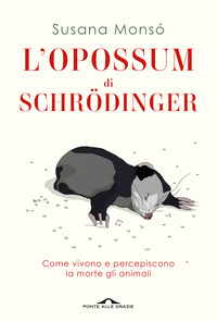 OPOSSUM DI SCHRODINGER - COME VIVONO E PERCEPISCONO LA MORTE GLI ANIMALI