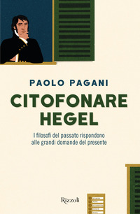 CITOFONARE HEGEL - I FILOSOFI DEL PASSATO RISPONDONO ALLE GRANDI DOMANDE DEL PRESENTE