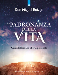 PADRONANZA DELLA VITA - GUIDA TOLTECA ALLA LIBERTA\' PERSONALE