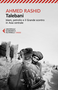 TALEBANI - ISLAM PETROLIO E IL GRANDE SCONTRO IN ASIA CENTRALE
