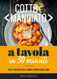 COTTO E MANGIATO - A TAVOLA IN 30 MINUTI PIU\' DI 100 PIATTI BELLI BUONI E PRONTI IN MEZZ\'ORA