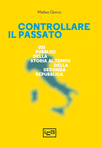 CONTROLLARE IL PASSATO - USI PUBBLICI DELLA STORIA AL TEMPO DELLA SECONDA REPUBBLICA