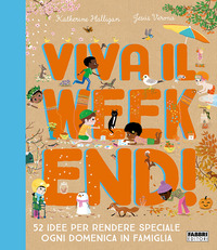 VIVA IL WEEKEND ! 52 IDEE PER RENDERE SPECIALE OGNI DOMENICA IN FAMIGLIA