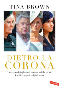 DIETRO LA CORONA - LA CASA REALE INGLESE NEL MOMENTO DELLA VERITA\' RIVALITA\' SEGRETI COLPI DI SCENA