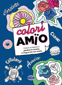 COLORI AMIO - COLORA E IMPARA A PARLARE IN CORSIVO LA LINGUA CHE NON ESISTE