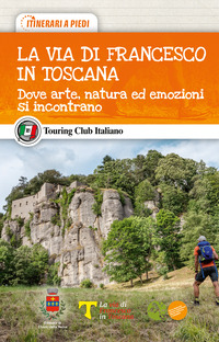 VIE DI FRANCESCO IN TOSCANA - DOVE ARTE NATURA ED EMOZIONI SI INCONTRANO