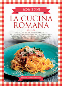 CUCINA ROMANA - PIATTI TIPICI E RICETTE DIMENTICATE DI UNA CUCINA GENUINA E RICCA DI FANTASIA