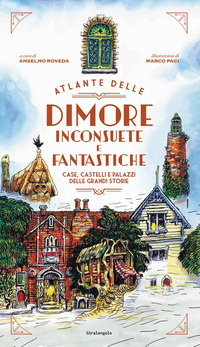 ATLANTE DELLE DIMORE INCONSUETE E FANTASTICHE - CASE CASTELLI E PALAZZI DELLE GRANDI STORIE