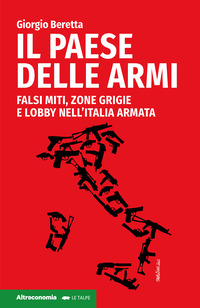 PAESE DELLE ARMI - FALSI MITI ZONE GRIGIE E LOBBY NELL\'ITALIA ARMATA