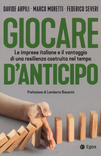 GIOCARE D\'ANTICIPO - LE IMPRESE ITALIANE E IL VANTAGGIO DI UNA RESILIENZA COSTRUITA NEL TEMPO