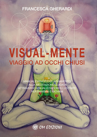 VISUAL MENTE - MANUALE PRATICO DI AVVIAMENTO ALLA MEDITAZIONE GUIDATA ATTRAVERSO VISUALIZZAZIONI