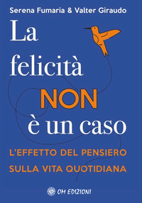 FELICITA\' NON E\' UN CASO - L\'EFFETTO DEL PENSIERO SULLA VITA QUOTIDIANA