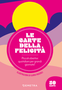 CARTE DELLA FELICITA\' - PICCOLI OBIETTIVI QUOTIDIANI PER GRANDI GIORNATE ! CON 50 CARTE