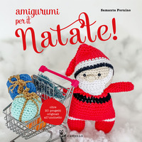 AMIGURUMI PER IL NATALE - OLTRE 20 PROGETTI ORIGINALI ALL\'UNCINETTO
