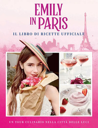EMILY IN PARIS - IL LIBRO DI RICETTE UFFICIALE